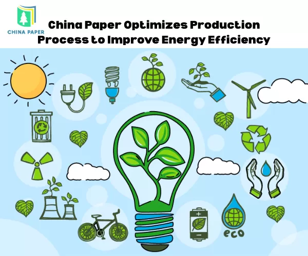 China Paper تحسن عملية الإنتاج لتعزيز كفاءة الطاقة