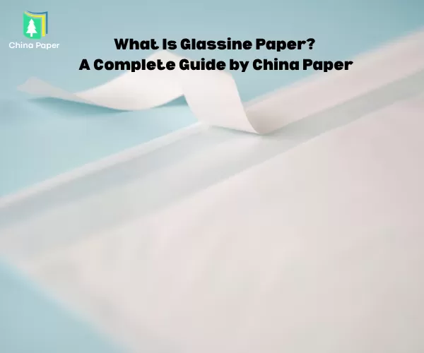ما هو ورق الجلاسين؟ دليل كامل من China Paper
